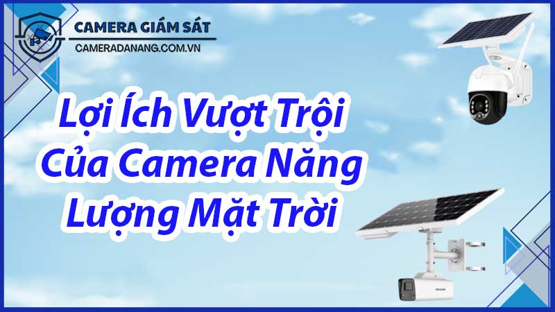 loi-ich-vuot-troi-cua-camera-nang-luong-mat-troi-00