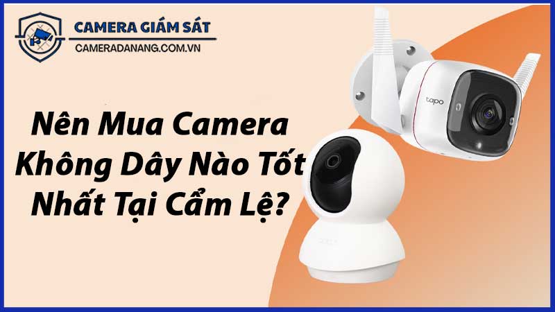nen-mua-camera-khong-day-nao-tot-nhat-tai-cam-le-9