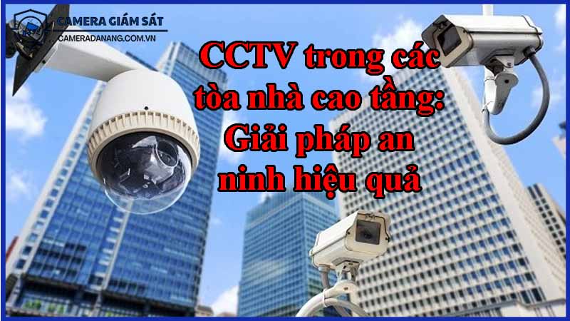 cctv-trong-cac-toa-nha-cao-tang-giai-phap-an-ninh-hieu-qua-0