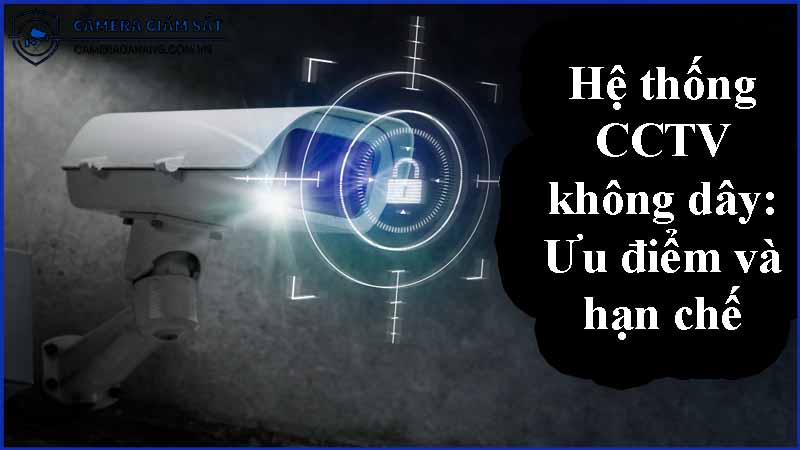 he-thong-cctv-khong-day-uu-diem-va-han-che-0