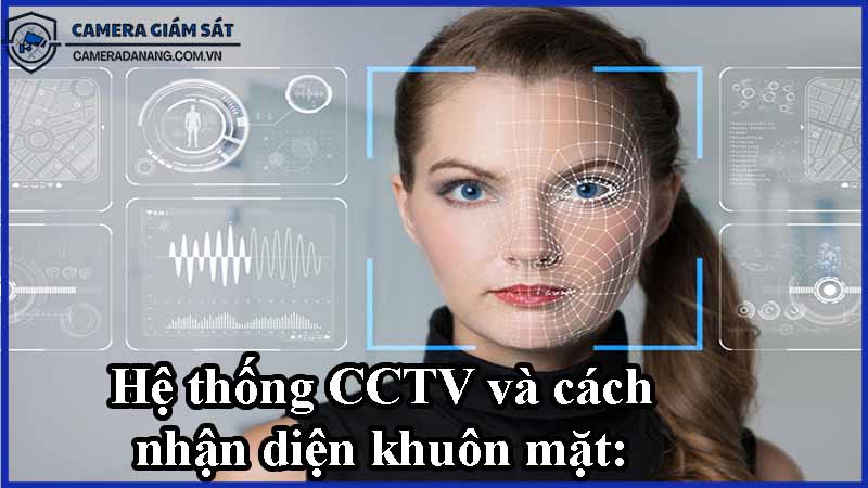 he-thong-cctv-va-cach-nhan-dien-khuon-mat-cong-nghe-va-ung-dung-0
