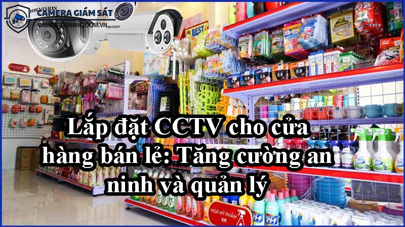 lap-dat-cctv-cho-cua-hang-ban-le-tang-cuong-an-ninh-va-quan-ly-0