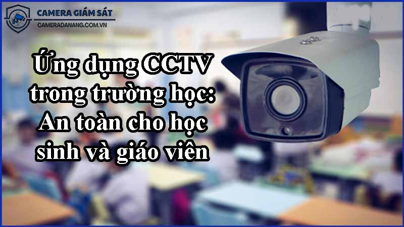 ung-dung-cctv-trong-truong-hoc-an-toan-cho-hoc-sinh-va-giao-vien-0