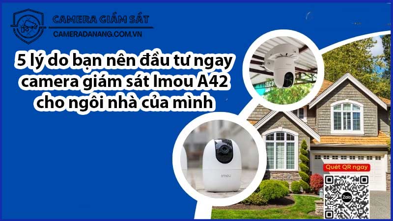 5-ly-do-ban-nen-dau-tu-ngay-camera-giam-sat-imou-a42-cho-ngoi-nha-cua-minh-0