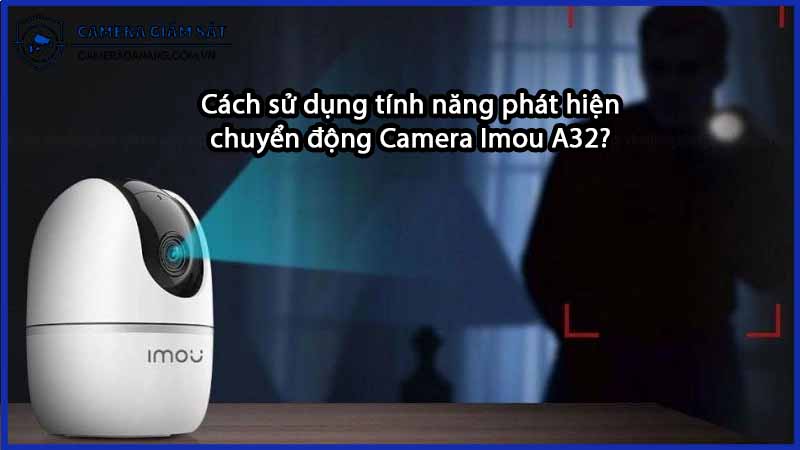 Cách sử dụng tính năng phát hiện chuyển động Camera Imou A32-0