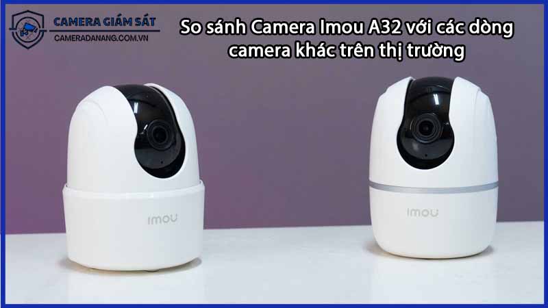 So sánh Camera Imou A32 với các dòng camera khác trên thị trường-0