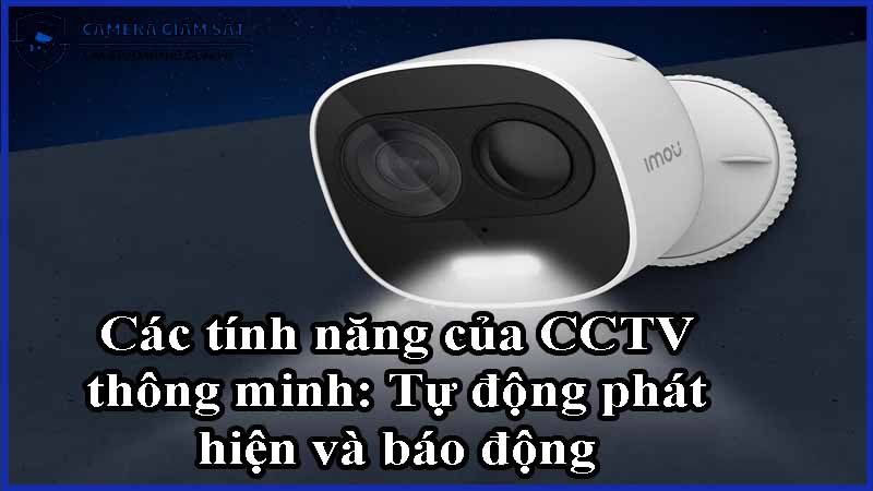 cac-tinh-nang-cua-cctv-thong-minh-tu-dong-phat-hien-va-bao-dong-0