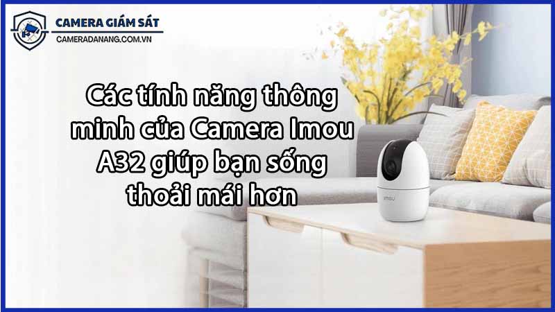 cac-tinh-nang-thong-minh-cua-camera-imou-a32-giup-ban-song-thoai-mai-hon-0