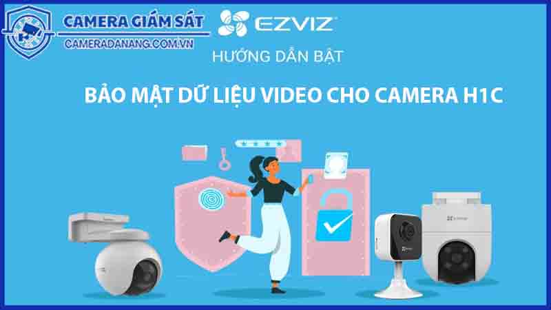cach-bao-mat-du-lieu-video-can-thiet-cho-camera-h1c-0
