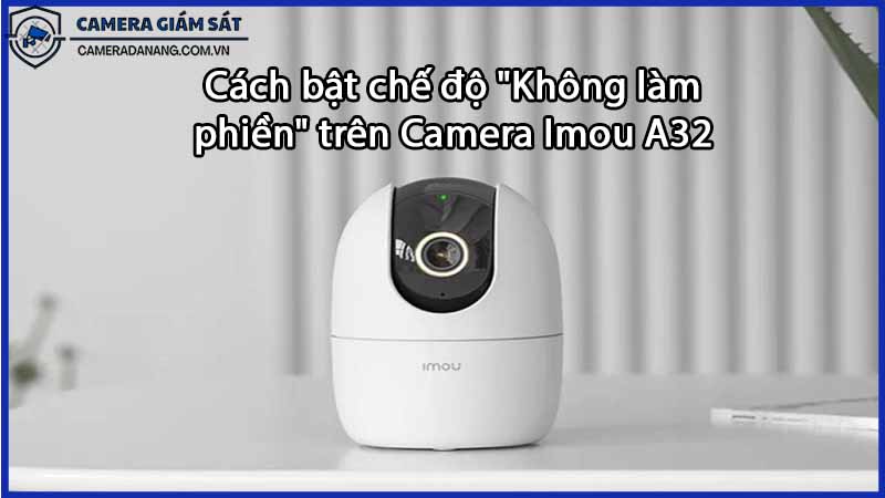cach-bat-che-do-khong-lam-phien-tren-camera-imou-a32-0