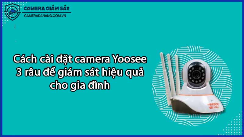 cach-cai-dat-camera-yoosee-3-rau-de-giam-sat-hieu-qua-cho-gia-dinh-0