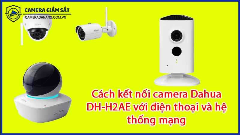 cach-ket-noi-camera-dahua-dh-h2ae-voi-dien-thoai-va-he-thong-mang-0