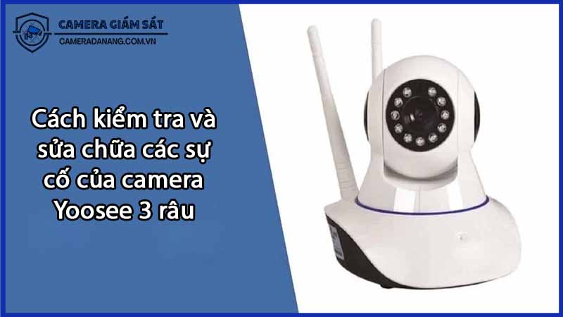 cach-kiem-tra-va-sua-chua-cac-su-co-cua-camera-yoosee-3-rau-0