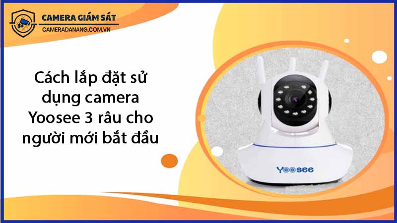 cach-lap-dat-su-dung-camera-yoosee-3-rau-cho-nguoi-moi-bat-dau-0