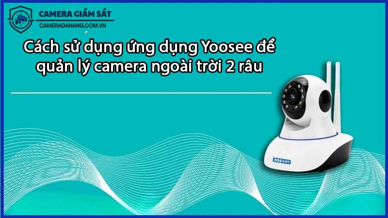 cach-su-dung-ung-dung-yoosee-de-quan-ly-camera-ngoai-troi-2-rau-0