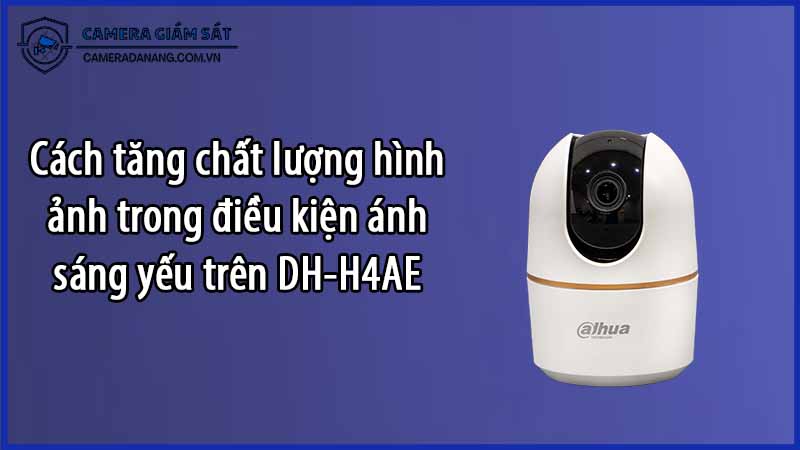 cach-tang-chat-luong-hinh-anh-trong-dieu-kien-anh-sang-yeu-tren-dh-h4ae-0