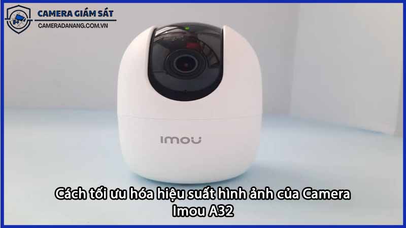cach-toi-uu-hoa-hieu-suat-hinh-anh-cua-camera-imou-a32-0