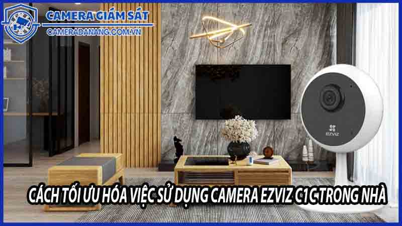 cach-toi-uu-hoa-viec-su-dung-camera-ezviz-c1c-trong-nha-0