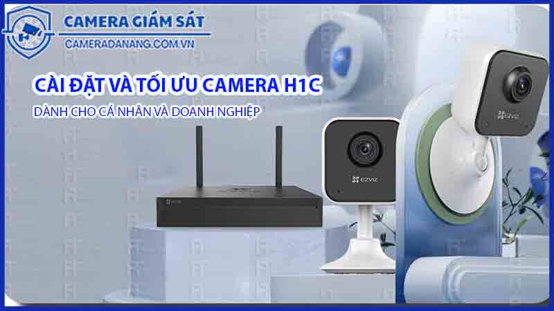 cai-dat-va-toi-uu-hoa-camera-h1c-cho-ca-nhan-va-doanh-nghiep-1