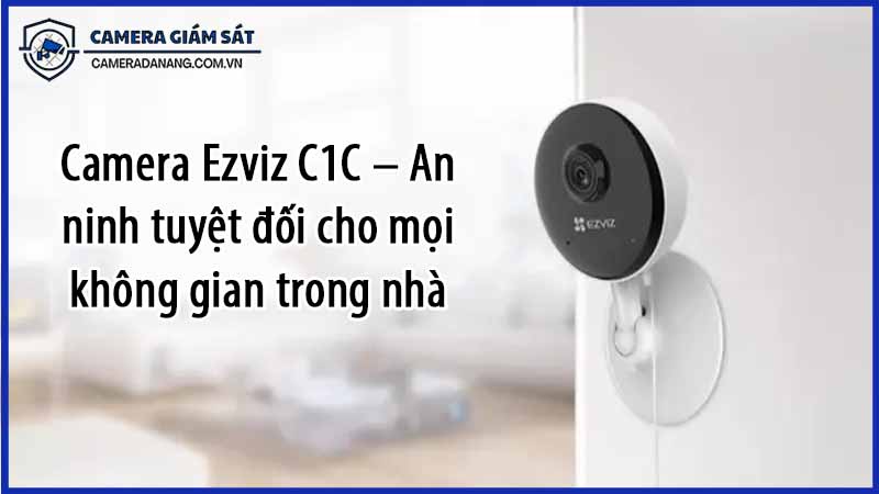 camera-ezviz-c1c-an-ninh-tuyet-doi-cho-moi-khong-gian-trong-nha-0
