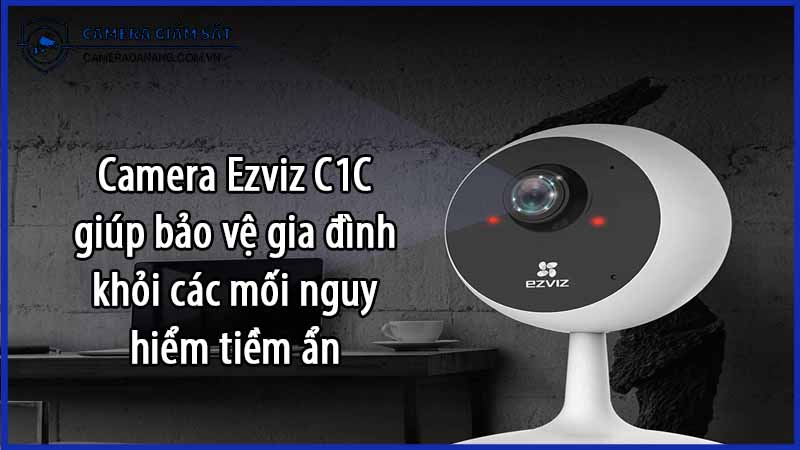 camera-ezviz-c1c-giup-bao-ve-gia-dinh-khoi-cac-moi-nguy-hiem-tiem-an-0