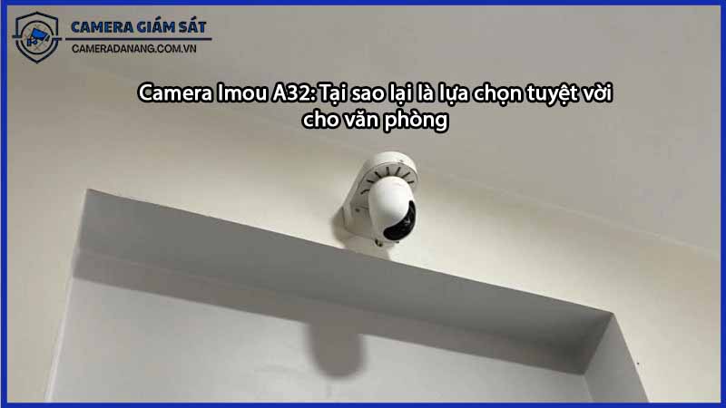 camera-imou-a32-tai-sao-lai-la-lua-chon-tuyet-voi-cho-van-phong-0