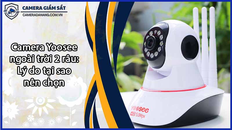 camera-yoosee-ngoai-troi-2-rau-ly-do-tai-sao-nen-chon-0