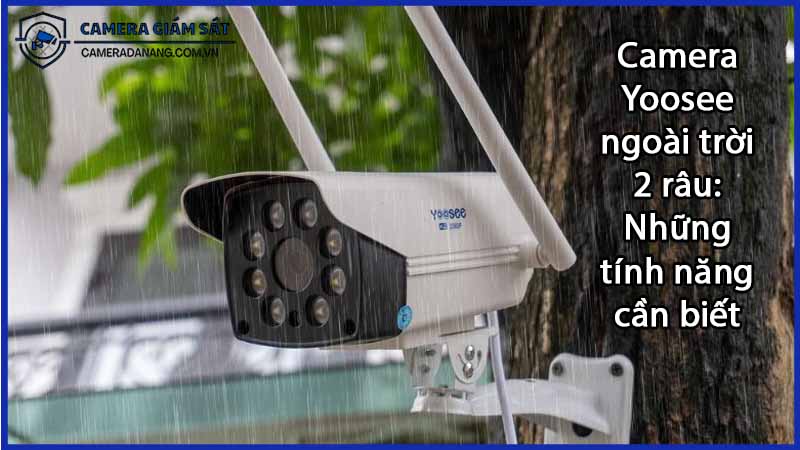 camera-yoosee-ngoai-troi-2-rau-nhung-tinh-nang-can-biet-0