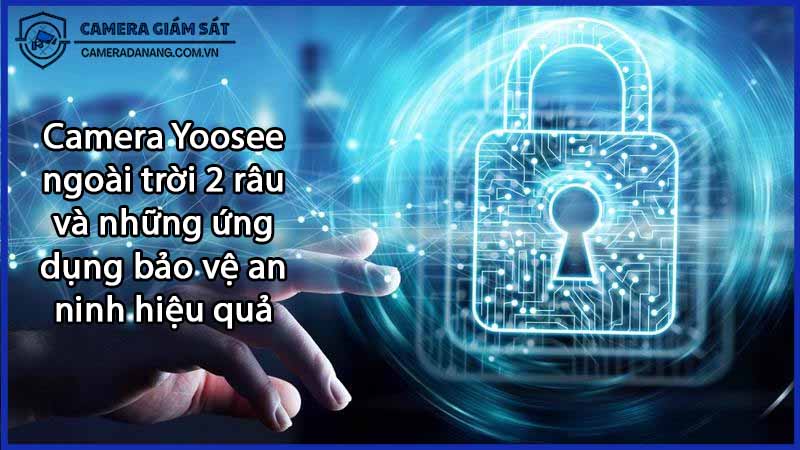camera-yoosee-ngoai-troi-2-rau-va-nhung-ung-dung-bao-ve-an-ninh-hieu-qua-0