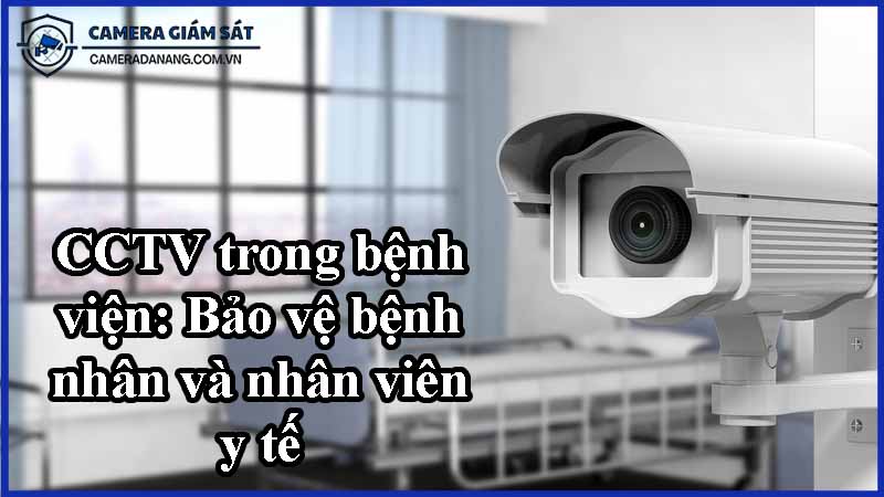 cctv-trong-benh-vien-bao-ve-benh-nhan-va-nhan-vien-y-te-0