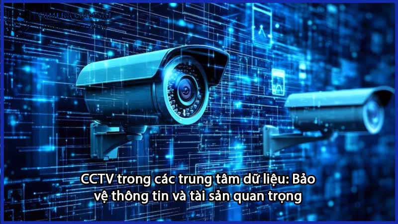 cctv-trong-cac-trung-tam-du-lieu-bao-ve-thong-tin-va-tai-san-quan-trong-0