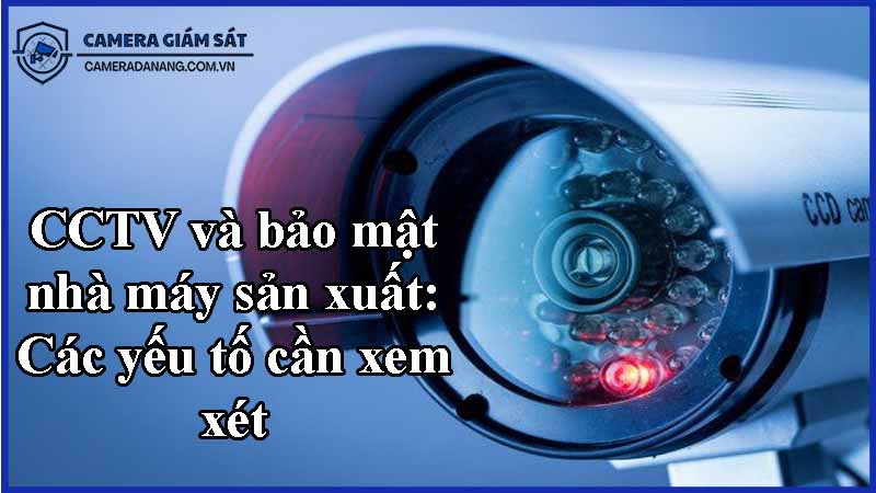 cctv-va-bao-mat-nha-may-san-xuat-cac-yeu-to-can-xem-xet-0