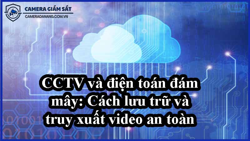 cctv-va-dien-toan-dam-may-cach-luu-tru-va-truy-xuat-video-an-toan-0