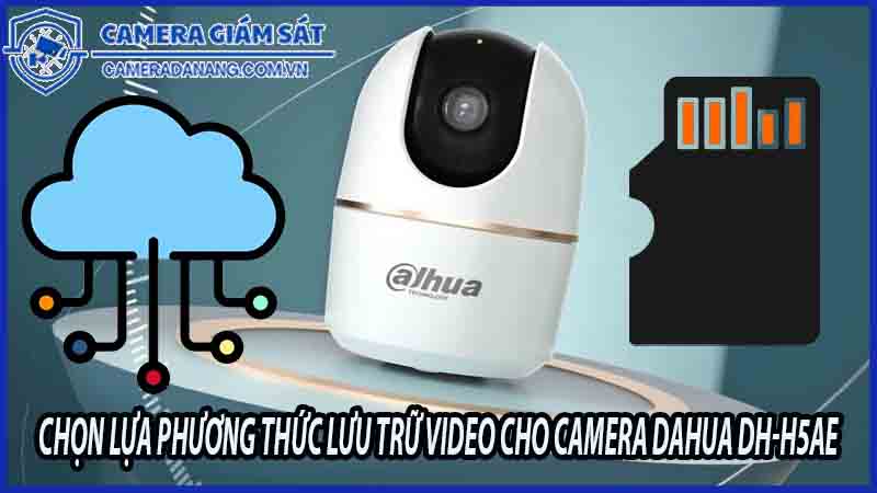 chon-lua-phuong-thuc-luu-tru-video-cho-camera-dahua-dh-h5ae-the-nho-hay-dam-may-0