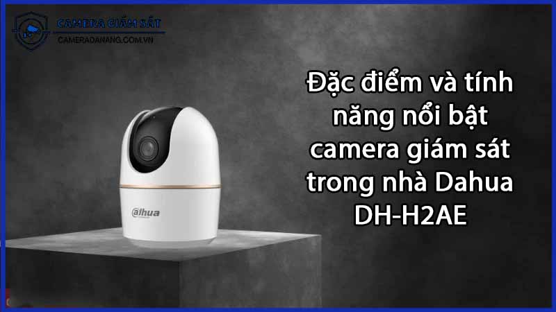 dac-diem-va-tinh-nang-noi-bat-camera-giam-sat-trong-nha-dahua-dh-h2ae-0