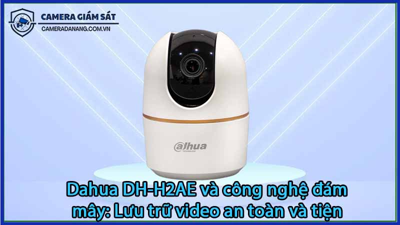 dahua-dh-h2ae-va-cong-nghe-dam-may-luu-tru-video-an-toan-va-tien-loi-0