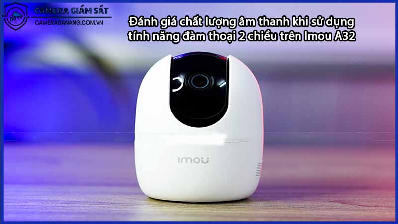 danh-gia-chat-luong-am-thanh-khi-su-dung-tinh-nang-dam-thoai-2-chieu-tren-imou-a32-0