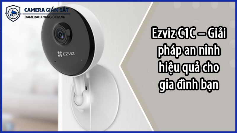 ezviz-c1c-giai-phap-an-ninh-hieu-qua-cho-gia-dinh-ban-0