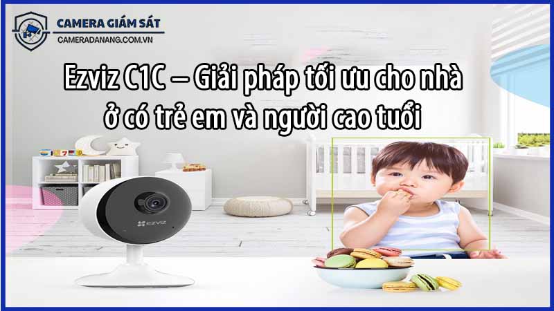 ezviz-c1c-giai-phap-toi-uu-cho-nha-o-co-tre-em-va-nguoi-cao-tuoi-0