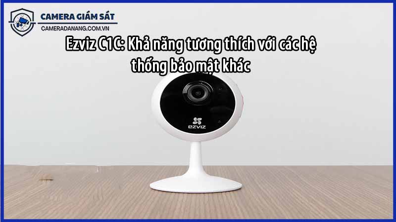 ezviz-c1c-kha-nang-tuong-thich-voi-cac-he-thong-bao-mat-khac-0