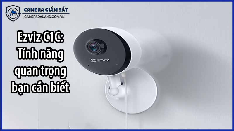 ezviz-c1c-tinh-nang-quan-trong-ban-can-biet-0