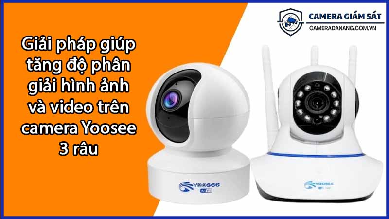 giai-phap-giup-tang-do-phan-giai-hinh-anh-va-video-tren-camera-yoosee-3-rau-0