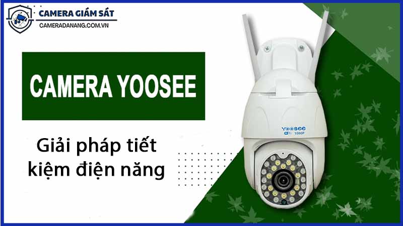 giai-phap-tiet-kiem-dien-nang-khi-su-dung-camera-yoosee-3-rau-0