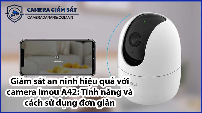 giam-sat-an-ninh-hieu-qua-voi-camera-imou-a42-tinh-nang-va-cach-su-dung-don-gian-0