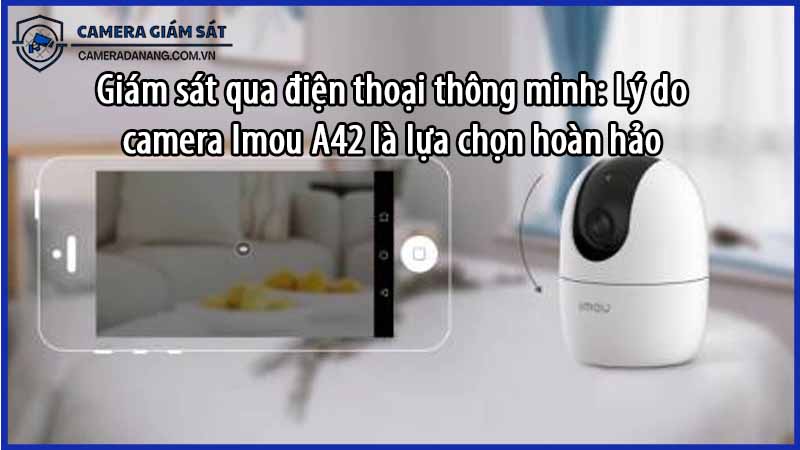 giam-sat-qua-dien-thoai-thong-minh-ly-do-camera-imou-a42-la-lua-chon-hoan-hao-0
