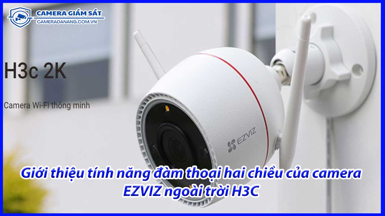 gioi-thieu-tinh-nang-dam-thoai-hai-chieu-cua-camera-ezviz-ngoai-troi-h3c-1