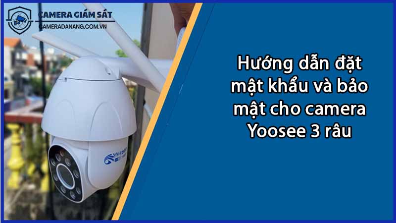 huong-dan-dat-mat-khau-va-bao-mat-cho-camera-yoosee-3-rau-0