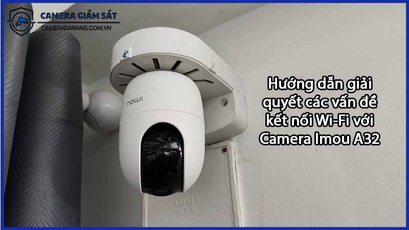 huong-dan-giai-quyet-cac-van-de-ket-noi-wi-fi-voi-camera-imou-a32-0