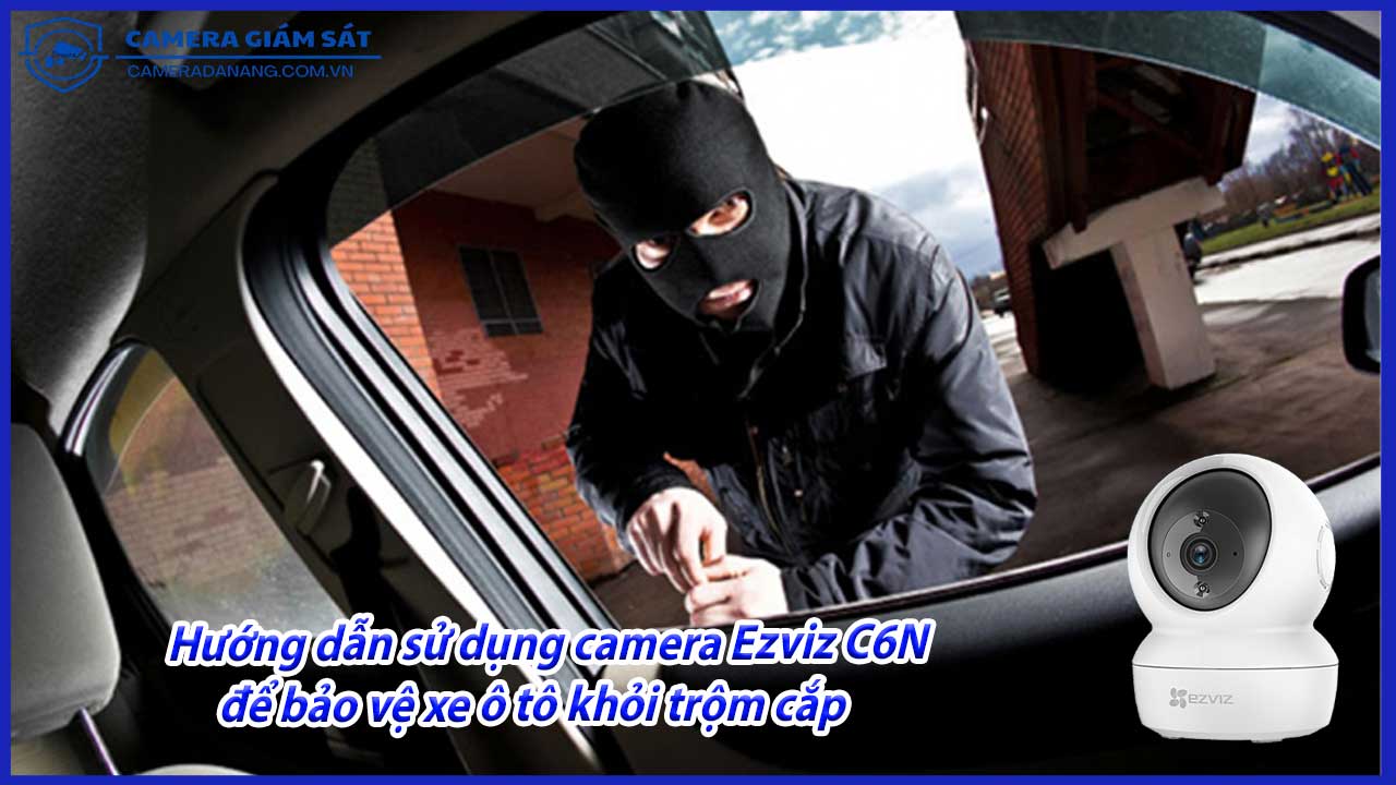 huong-dan-su-dung-camera-ezviz-c6n-de-bao-ve-xe-o-to-khoi-trom-cap-0