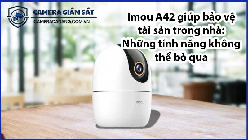 imou-a42-giup-bao-ve-tai-san-trong-nha-nhung-tinh-nang-khong-the-bo-qua-0
